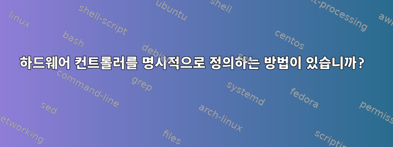 하드웨어 컨트롤러를 명시적으로 정의하는 방법이 있습니까?