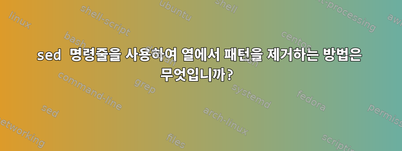 sed 명령줄을 사용하여 열에서 패턴을 제거하는 방법은 무엇입니까?