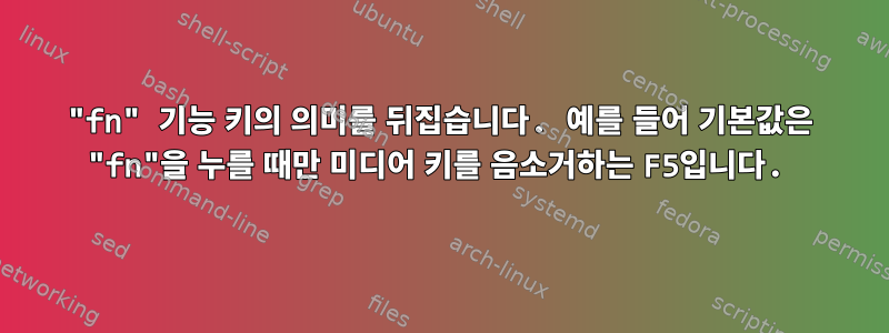 "fn" 기능 키의 의미를 뒤집습니다. 예를 들어 기본값은 "fn"을 누를 때만 미디어 키를 음소거하는 F5입니다.