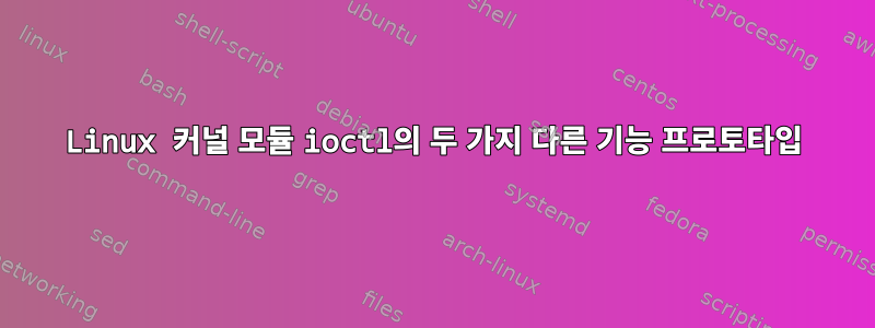 Linux 커널 모듈 ioctl의 두 가지 다른 기능 프로토타입