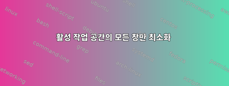 활성 작업 공간의 모든 창만 최소화