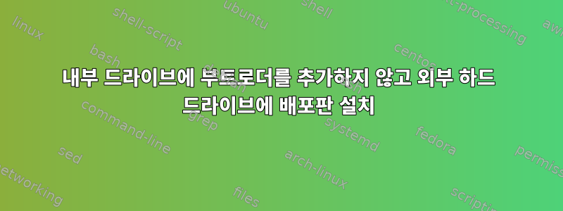 내부 드라이브에 부트로더를 추가하지 않고 외부 하드 드라이브에 배포판 설치