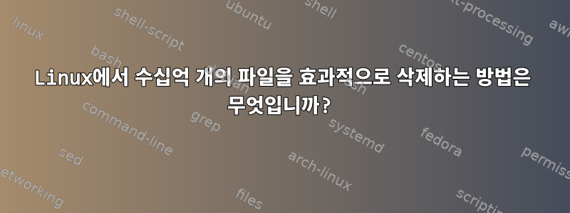 Linux에서 수십억 개의 파일을 효과적으로 삭제하는 방법은 무엇입니까?