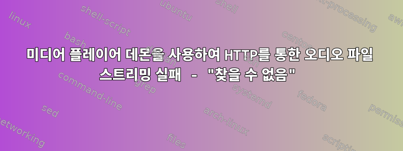 미디어 플레이어 데몬을 사용하여 HTTP를 통한 오디오 파일 스트리밍 실패 - "찾을 수 없음"