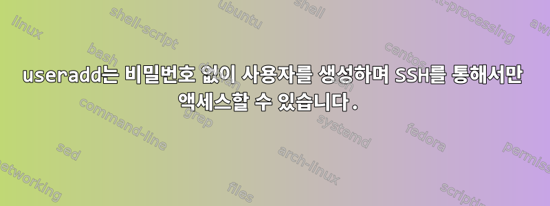 useradd는 비밀번호 없이 사용자를 생성하며 SSH를 통해서만 액세스할 수 있습니다.