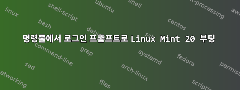 명령줄에서 로그인 프롬프트로 Linux Mint 20 부팅