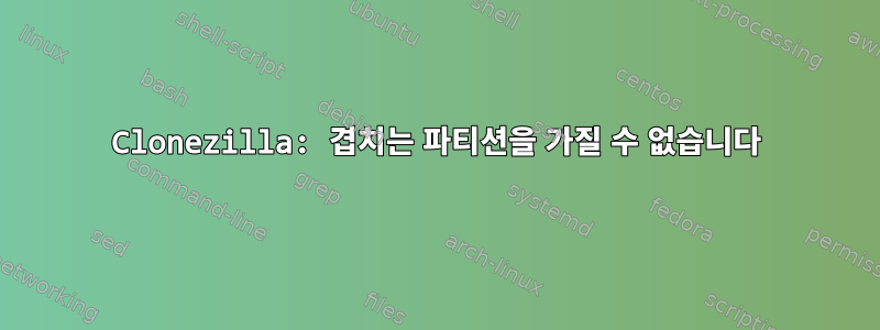 Clonezilla: 겹치는 파티션을 가질 수 없습니다