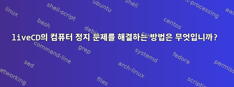 liveCD의 컴퓨터 정지 문제를 해결하는 방법은 무엇입니까?