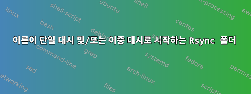 이름이 단일 대시 및/또는 이중 대시로 시작하는 Rsync 폴더