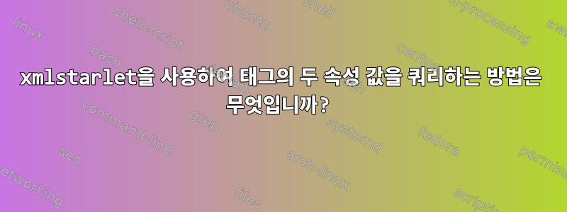 xmlstarlet을 사용하여 태그의 두 속성 값을 쿼리하는 방법은 무엇입니까?