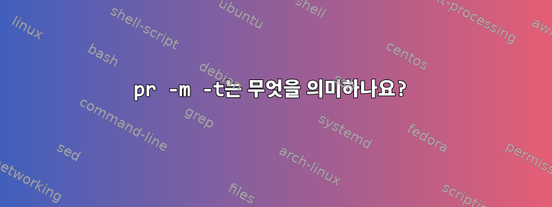 pr -m -t는 무엇을 의미하나요?