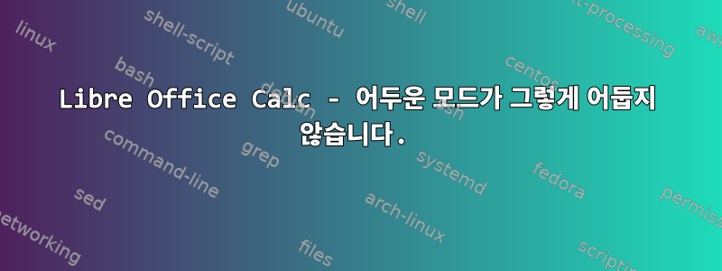 Libre Office Calc - 어두운 모드가 그렇게 어둡지 않습니다.