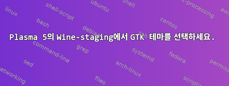 Plasma 5의 Wine-staging에서 GTK 테마를 선택하세요.