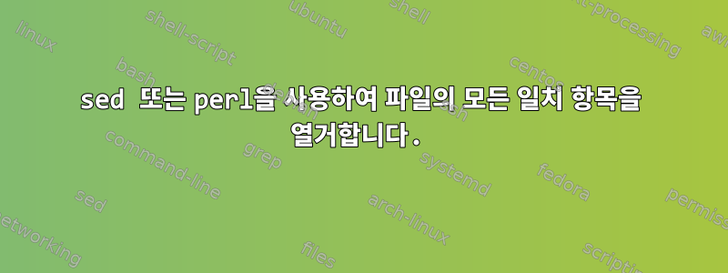 sed 또는 perl을 사용하여 파일의 모든 일치 항목을 열거합니다.