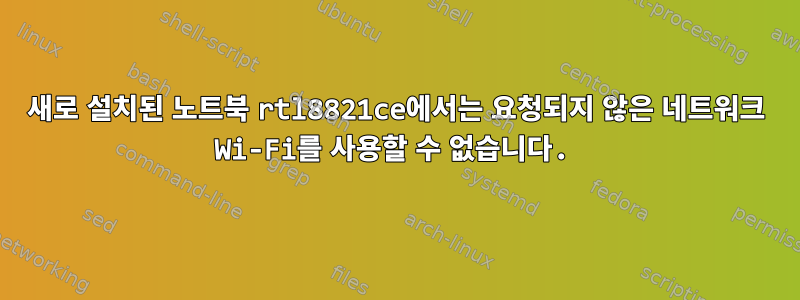 새로 설치된 노트북 rtl8821ce에서는 요청되지 않은 네트워크 Wi-Fi를 사용할 수 없습니다.