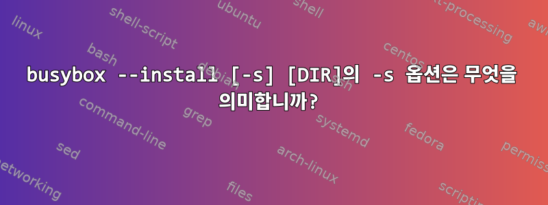 busybox --install [-s] [DIR]의 -s 옵션은 무엇을 의미합니까?