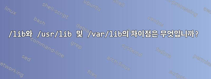 /lib와 /usr/lib 및 /var/lib의 차이점은 무엇입니까?