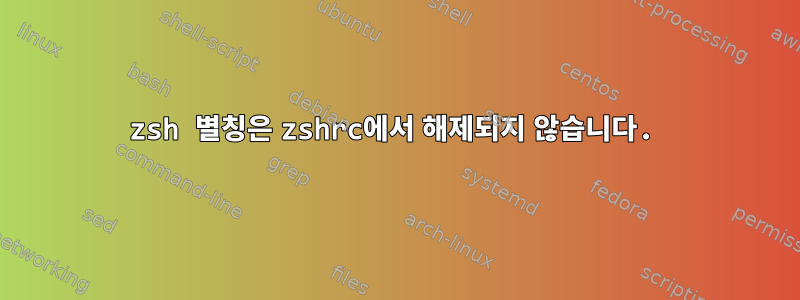 zsh 별칭은 zshrc에서 해제되지 않습니다.