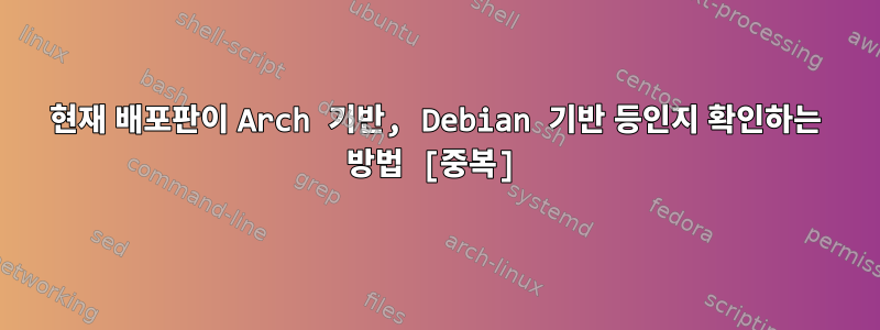 현재 배포판이 Arch 기반, Debian 기반 등인지 확인하는 방법 [중복]