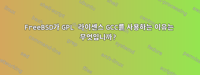 FreeBSD가 GPL 라이센스 GCC를 사용하는 이유는 무엇입니까?