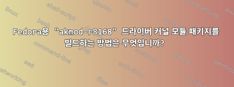 Fedora용 "akmod-r8168" 드라이버 커널 모듈 패키지를 빌드하는 방법은 무엇입니까?