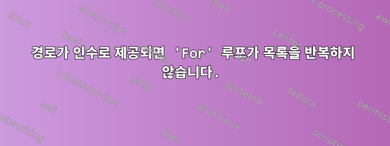 경로가 인수로 제공되면 'For' 루프가 목록을 반복하지 않습니다.