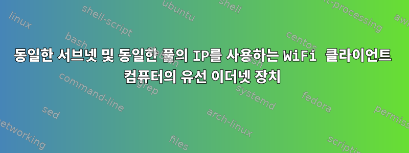 동일한 서브넷 및 동일한 풀의 IP를 사용하는 WiFi 클라이언트 컴퓨터의 유선 이더넷 장치