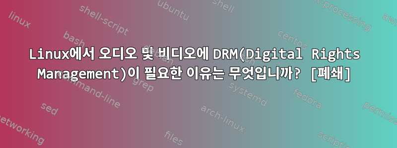 Linux에서 오디오 및 비디오에 DRM(Digital Rights Management)이 필요한 이유는 무엇입니까? [폐쇄]