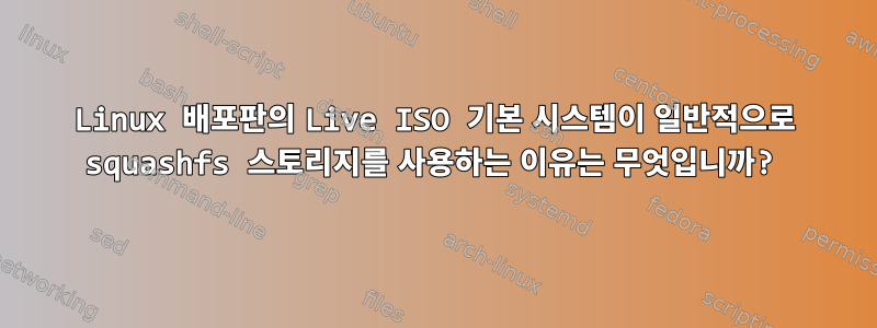 Linux 배포판의 Live ISO 기본 시스템이 일반적으로 squashfs 스토리지를 사용하는 이유는 무엇입니까?