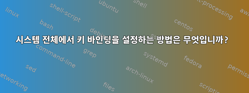 시스템 전체에서 키 바인딩을 설정하는 방법은 무엇입니까?