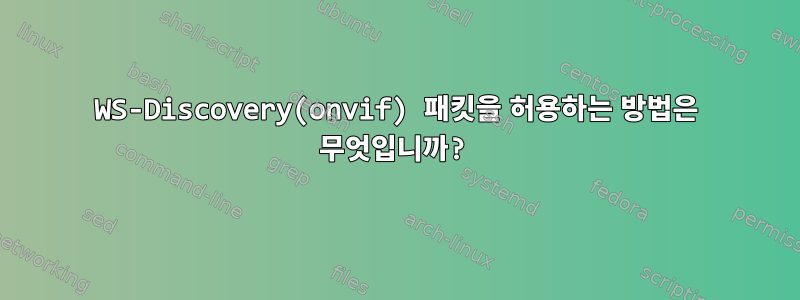 WS-Discovery(onvif) 패킷을 허용하는 방법은 무엇입니까?