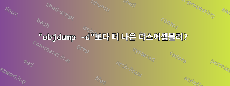 "objdump -d"보다 더 나은 디스어셈블러?