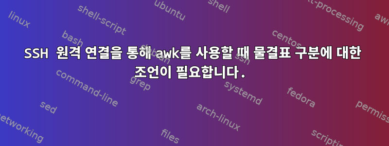 SSH 원격 연결을 통해 awk를 사용할 때 물결표 구분에 대한 조언이 필요합니다.