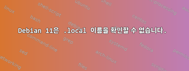 Debian 11은 .local 이름을 확인할 수 없습니다.