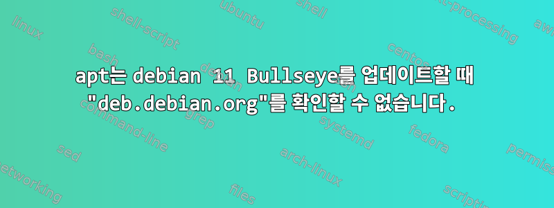 apt는 debian 11 Bullseye를 업데이트할 때 "deb.debian.org"를 확인할 수 없습니다.