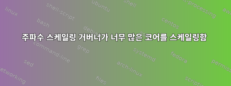 주파수 스케일링 거버너가 너무 많은 코어를 스케일링함