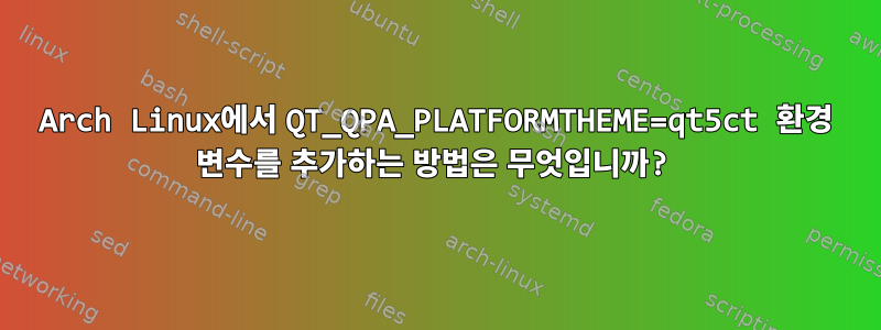 Arch Linux에서 QT_QPA_PLATFORMTHEME=qt5ct 환경 변수를 추가하는 방법은 무엇입니까?