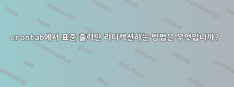 crontab에서 표준 출력만 리디렉션하는 방법은 무엇입니까?