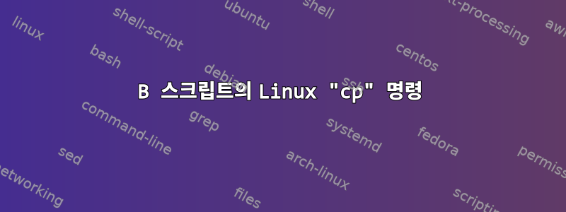 B 스크립트의 Linux "cp" 명령