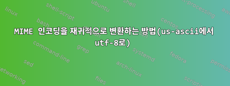 MIME 인코딩을 재귀적으로 변환하는 방법(us-ascii에서 utf-8로)