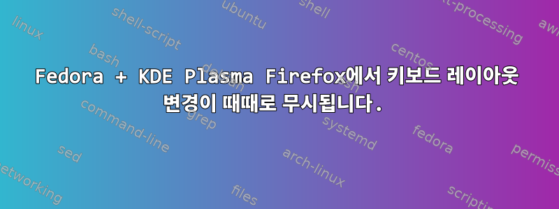 Fedora + KDE Plasma Firefox에서 키보드 레이아웃 변경이 때때로 무시됩니다.