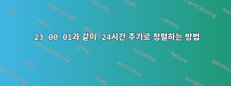 22 23 00 01과 같이 24시간 주기로 정렬하는 방법