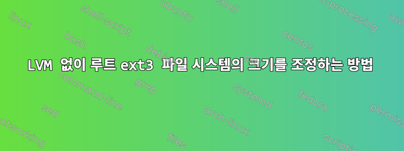 LVM 없이 루트 ext3 파일 시스템의 크기를 조정하는 방법