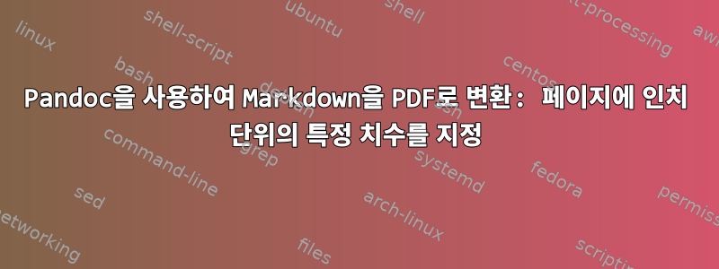 Pandoc을 사용하여 Markdown을 PDF로 변환: 페이지에 인치 단위의 특정 치수를 지정