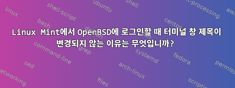 Linux Mint에서 OpenBSD에 로그인할 때 터미널 창 제목이 변경되지 않는 이유는 무엇입니까?