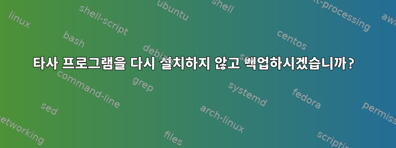 타사 프로그램을 다시 설치하지 않고 백업하시겠습니까?