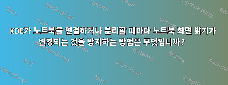 KDE가 노트북을 연결하거나 분리할 때마다 노트북 화면 밝기가 변경되는 것을 방지하는 방법은 무엇입니까?