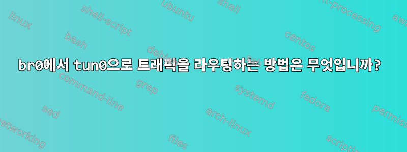 br0에서 tun0으로 트래픽을 라우팅하는 방법은 무엇입니까?