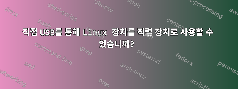 직접 USB를 통해 Linux 장치를 직렬 장치로 사용할 수 있습니까?