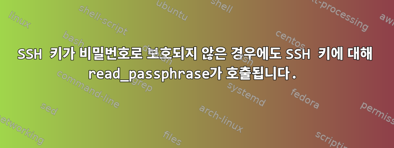 SSH 키가 비밀번호로 보호되지 않은 경우에도 SSH 키에 대해 read_passphrase가 호출됩니다.